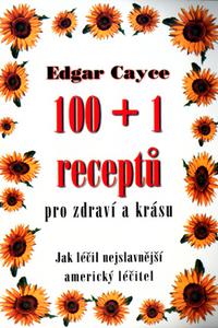 Edgar Cayce - 100+1 receptů pro zdraví a krásu