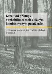 Kreativní přístupy v rehabilitaci osob s těžkým kombinovaným postižením. Výzkumy, teorie a jejich vy