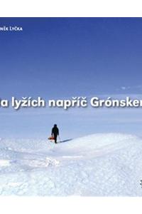 Na lyžích napříč Grónskem - Reportáž z míst, kde ani polární lišky nedávají dobrou noc