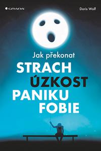 Jak překonat strach, úzkost, paniku a fobie