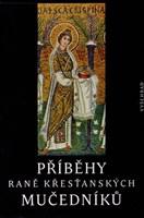 Příběhy raně křesťanských mučedníků-Výbor z nejstarší latinské a řecké martyrologické literatury