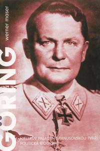 Hermann Göring - Hitlerův paladýn s janusovskou tváří. Politický životopis