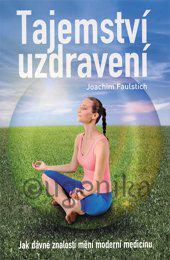 Tajemství uzdravení - Jak dávné znalosti mění moderní medicínu