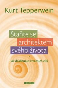 Staňte se architektem svého života - Jak dosáhnout životních cílů 