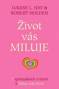 Život vás miluje - 7 spirituálních cvičení k Miluj svůj život