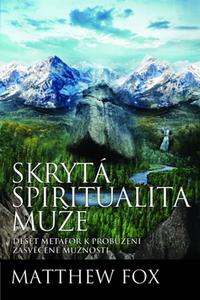 Skrytá spiritualita muže - Deset metafor k probuzení zasvěcené mužnosti 