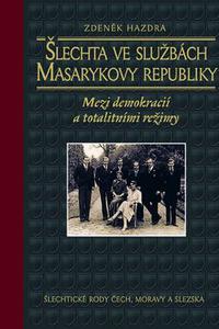 Šlechta ve službách Masarykovy republiky - Mezi demokracií a totalitními režimy 