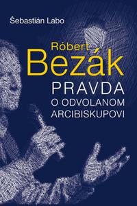 Róbert Bezák: Pravda o odvolanom arcibiskupovi