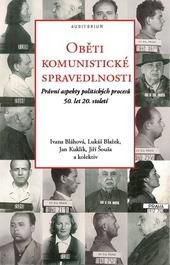 Oběti komunistické spravedlnosti - Právní aspekty politických procesů 50. let 20. století  