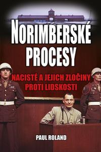 Norimberské procesy - Nacisté a jejich zločiny proti lidskosti 