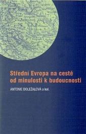 Střední Evropa na cestě od minulosti k budoucnosti