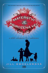 Mateřství je přirozená věc a další nebezpečné lži o rodičovství