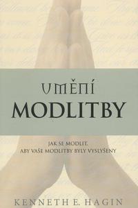 Umění modlitby - Jak se modlit, aby vaše modlitby byly vyslyšeny