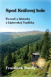 Spod Kráľovej Hole - Povesti a historky z Liptovskej Tepličky