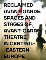 Reclaimed Avant-garde: Spaces and Stages of Avant-garde Theatre in Central-Eastern Europe