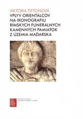 Vplyv orientálcov na ikonografiu rímskych funerálnych kamenných pamiatok z územia Maďarska