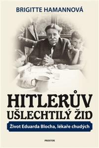 Hitlerův ušlechtilý Žid - Život Eduarda Blocha, lékaře chudých 