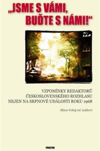 Jsme s vámi, buďte s námi! - Vzpomínky redaktorů Československého rozhlasu nejen na srpnové události