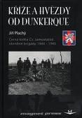 Kříže a hvězdy od Dunkerque - Černá kniha Čs. samostatné obrněné brigády 1944 - 1945