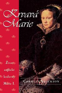 Krvavá Marie - Život anglické královny Marie I. 