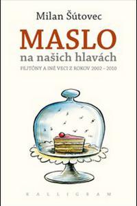 Maslo na našich hlavách - Fejtóny a iné veci z rokov 2002 - 2010