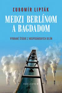 Medzi Berlínom a Bagdadom - Vybrané štúdie z hospodárskych dejín