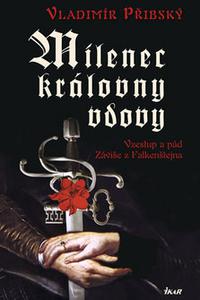 Milenec královny vdovy - Vzestup a pád Záviše z Falkenštejna 