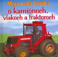 Moja malá knižka o kamiónoch, vlakoch a traktoroch