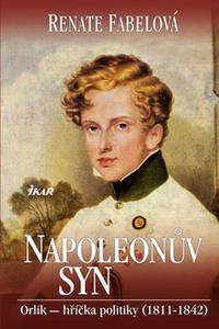 Napoleonův syn - Orlík: hříčka politiky 1811-1842