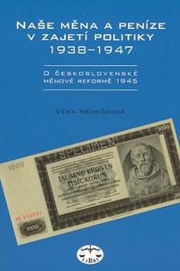 Naše měna a peníze v zajetí politiky 1938 - 1947