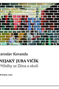 Nejaký Jura Vičík - Příběhy ze Zlína a okolí