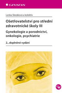 Ošetřovatelství pro střední zdravotnické školy III - Gynekologie a porodnictví, onkologie, psychiatr