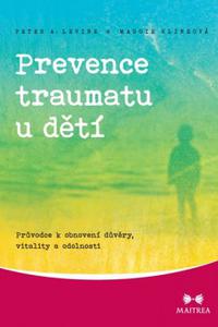 Prevence traumatu u dětí - Průvodce k obnovení důvěry, vitality a odolnosti