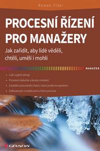 Procesní řízení pro manažery - Jak zařídit, aby lidé věděli, chtěli, uměli i mohli