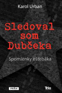 Sledoval som Dubčeka - Spomienky eštebáka 