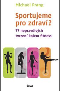 Sportujeme pro zdraví? - 77 nepravdivých tvrzení kolem fitness