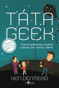 Táta Geek - Úžasné geekovské projekty a aktivity pro tatínky s dětmi 