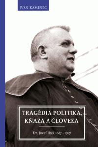 Tragédia politika, kňaza a človeka - Dr. Jozef Tiso, 1887 – 1947