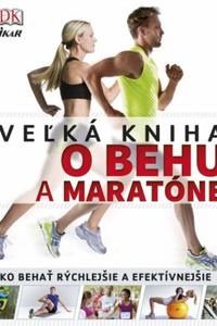 Veľká kniha o behu a maratóne - Ako behať rýchlejšie a efektívnejšie  