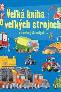 Veľká kniha o veľkých strojoch a niektorých malých... 