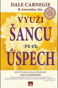 Využi šancu na úspech - Nový pohľad na myšlienky Dale Carnegieho